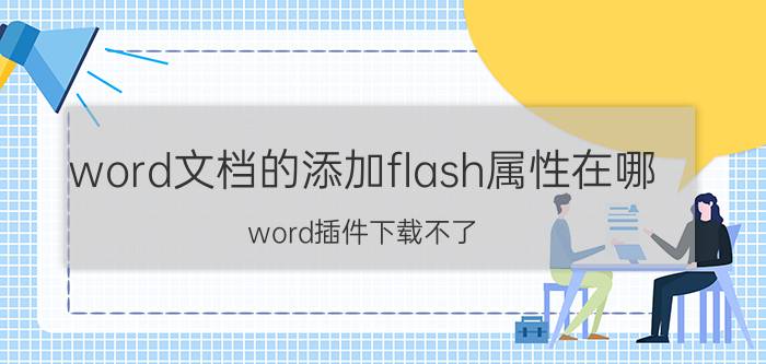 word文档的添加flash属性在哪 word插件下载不了？